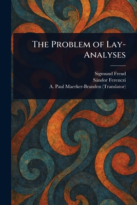 The Problem of Lay-Analyses - Freud, Sigmund, and Ferenczi, S�ndor, and Maerker-Branden, A Paul (Albrecht Pa
