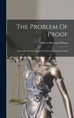 The Problem Of Proof: Especially As Exemplified In Disputed Document Trials - Osborn, Albert Sherman