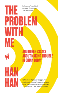 The Problem with Me: And Other Essays about Making Trouble in China Today