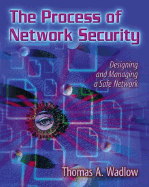 The Process of Network Security: Designing and Managing a Safe Network