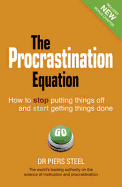The Procrastination Equation: How to Stop Putting Things Off and Start Getting Things Done