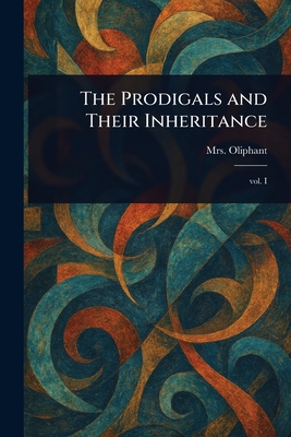The Prodigals and Their Inheritance - Oliphant, (margaret), Mrs.