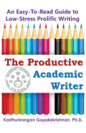 The Productive Academic Writer: An Easy-To-Read Guide to Low-Stress Prolific Writing