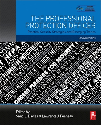 The Professional Protection Officer: Practical Security Strategies and Emerging Trends - Davies, Sandi J. (Editor), and Fennelly, Lawrence J. (Editor)
