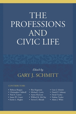 The Professions and Civic Life - Schmitt, Gary J. (Editor), and Caldwell, Christopher (Contributions by), and Cantor, Paul A. (Contributions by)