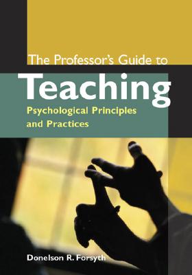 The Professor's Guide to Teaching: Psychological Principles and Practices - Forsyth, Donelson R