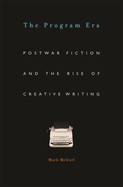 The Program Era: Postwar Fiction and the Rise of Creative Writing