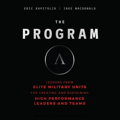 The Program: Lessons from Elite Military Units for Creating and Sustaining High Performance Leaders and Teams - MacDonald, Jake, and Kapitulik, Eric, and Compton, Shawn (Read by)