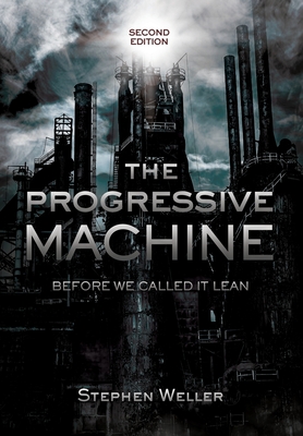 The Progressive Machine: Before We Called It Lean - Weller, Stephen