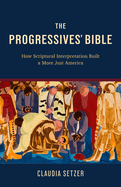 The Progressives' Bible: How Scriptural Interpretation Built a More Just America