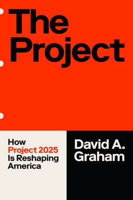 The Project: How Project 2025 Is Reshaping America - Graham, David A