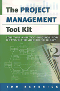 The Project Management Tool Kit: 100 Tips and Techniques for Getting the Job Done Right