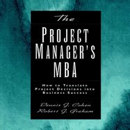 The Project Manager's MBA: How to Translate Project Decisions Into Business Success