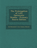 The Prolongation of Life: Optimistic Studies... - Primary Source Edition