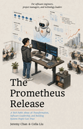 The Prometheus Release: A Tech Fable About AI Transformation, Software Leadership, and Building Systems People Can Trust