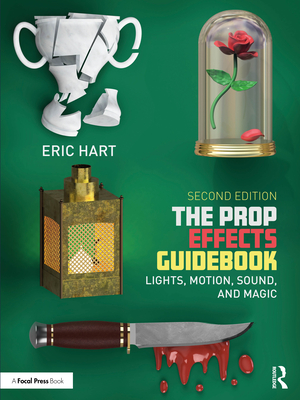 The Prop Effects Guidebook: Lights, Motion, Sound, and Magic - Hart, Eric