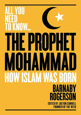 The Prophet Muhammad: How Islam Was Born - Rogerson, Barnaby