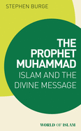 The Prophet Muhammad: Islam and the Divine Message