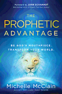 The Prophetic Advantage: Be God's Mouthpiece. Transform Your World.