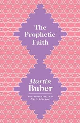 The Prophetic Faith - Buber, Martin, and Levenson, Jon D (Introduction by)