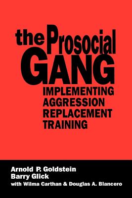 The Prosocial Gang: Implementing Aggression Replacement Training - Goldstein, Arnold P, and Glick, Barry, and Blancero, Douglas A