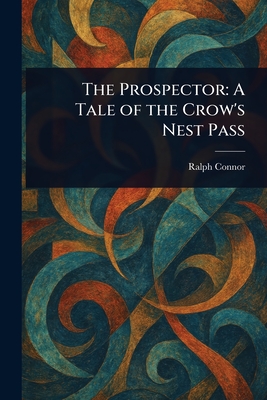 The Prospector: A Tale of the Crow's Nest Pass - Connor, Ralph