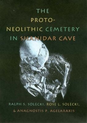 The Proto-Neolithic Cemetery in Shanidar Cave - Solecki, Ralph S, and Solecki, Rose L, and Agelarakis, Anagnostis P