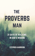 The Proverbs Man: 31 Days of Walking in God's Wisdom