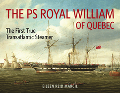 The PS Royal William of Quebec: The First True Transatlantic Steamer