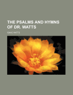 The Psalms and Hymns of Dr. Watts