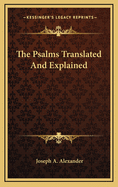 The Psalms Translated and Explained