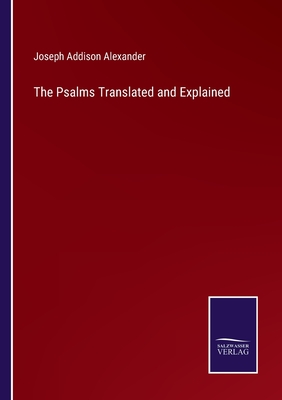 The Psalms Translated and Explained - Alexander, Joseph Addison