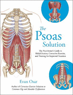 The Psoas Solution: The Practitioner's Guide to Rehabilitation, Corrective Exercise, and Training for Improved Function