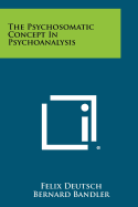 The Psychosomatic Concept in Psychoanalysis
