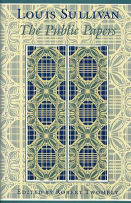 The Public Papers - Sullivan, Louis H, and Twombly, Robert (Editor)
