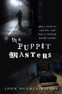 The Puppet Masters: Spies, Traitors and the Real Forces Behind World Events