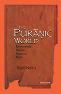 The Puranic World: Environment Gender Ritual and Myth