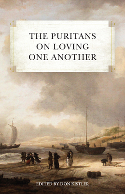 The Puritans on Loving One Another - Kistler, Don (Editor), and Venning, Ralph, and Manton, Thomas