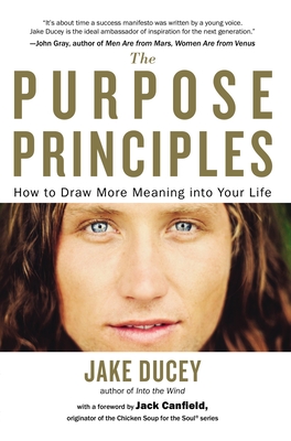 The Purpose Principles: How to Draw More Meaning into Your Life - Ducey, Jake, and Canfield, Jack (Foreword by)