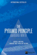 The Pyramid Principle: Logic in Writing and Thinking