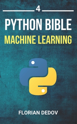 The Python Bible Volume 4: Machine Learning (Neural Networks, Tensorflow, Sklearn, SVM) - Dedov, Florian