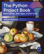 The Python Project Book: Build Games, Web Apps, and AI Tools