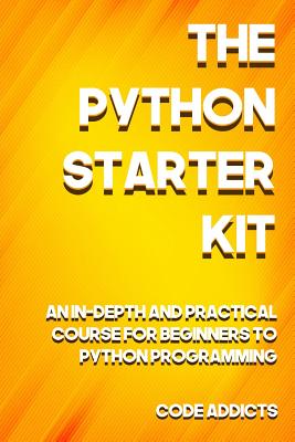 The Python Starter Kit: An In-depth and Practical course for beginners to Python Programming. Including detailed step-by-step guides and practical demonstrations. - Addicts, Code