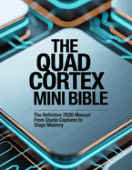 The Quad Cortex Mini Bible: The Definitive 2026 Manual: From Studio Captures to Stage Mastery
