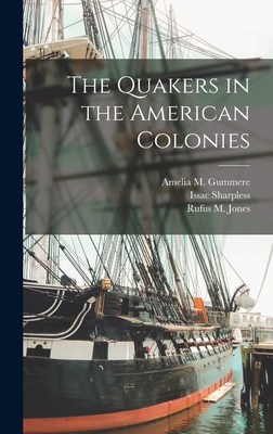 The Quakers in the American Colonies - Jones, Rufus M, and Sharpless, Issac, and Gummere, Amelia M