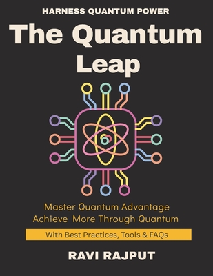 The Quantum Leap: Guide to Quantum Future Beyond Classical Computing How Quantum Will Change Industries The Quantum Advantage Simplifying the Complex Quantum machine learning made simple - Rajput, Ravi