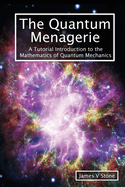 The Quantum Menagerie: A Tutorial Introduction to the Mathematics of Quantum Mechanics