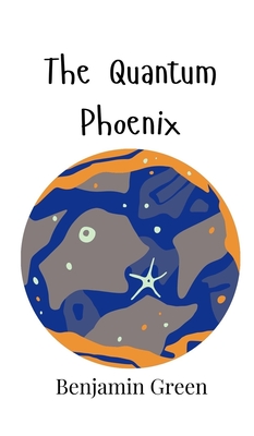The Quantum Phoenix - Green, Benjamin