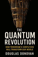The Quantum Revolution: How Tomorrow's Computers Will Transform Our World