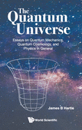 The Quantum Universe: The: Essays on Quantum Mechanics